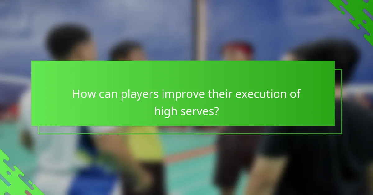 How can players improve their execution of high serves?