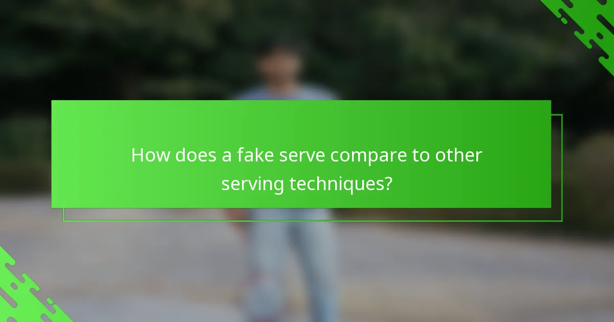 How does a fake serve compare to other serving techniques?