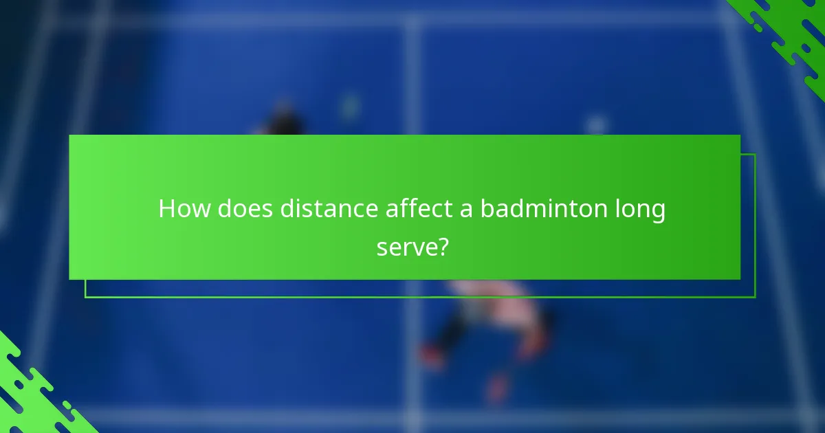 How does distance affect a badminton long serve?