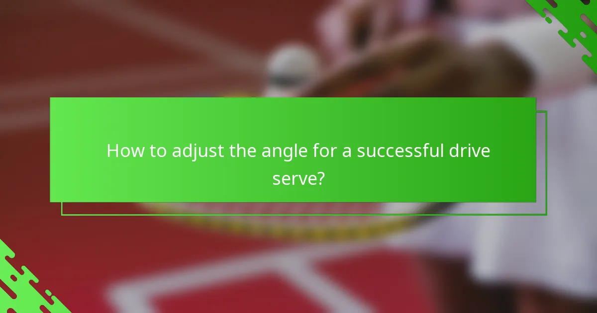 How to adjust the angle for a successful drive serve?