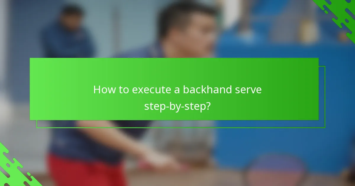 How to execute a backhand serve step-by-step?