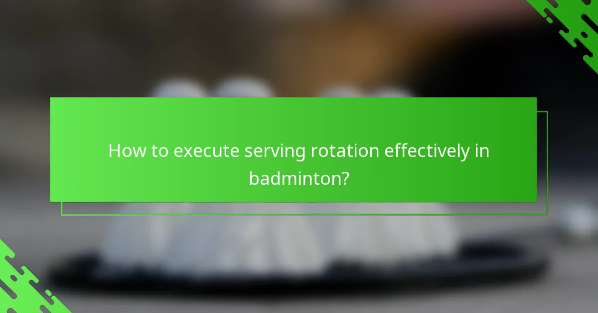 How to execute serving rotation effectively in badminton?