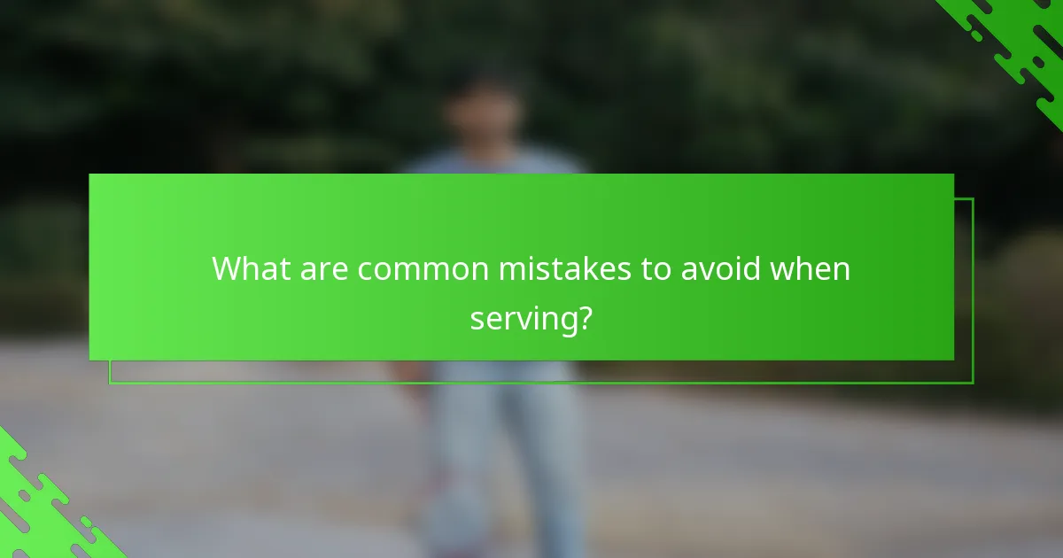 What are common mistakes to avoid when serving?