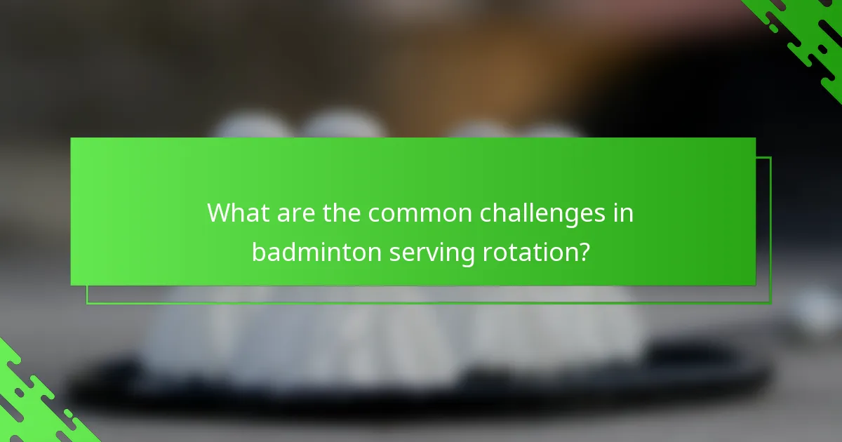 What are the common challenges in badminton serving rotation?