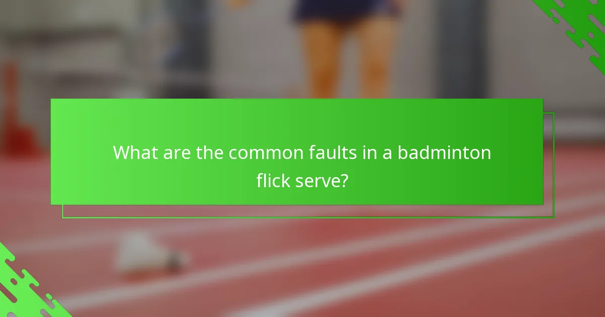 What are the common faults in a badminton flick serve?