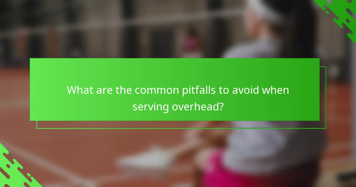 What are the common pitfalls to avoid when serving overhead?