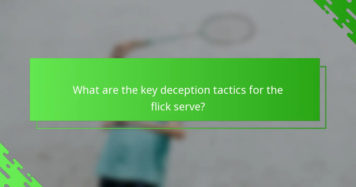 What are the key deception tactics for the flick serve?