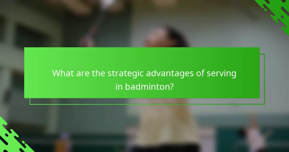 What are the strategic advantages of serving in badminton?