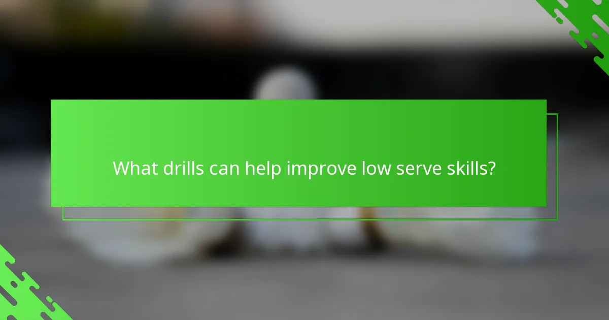 What drills can help improve low serve skills?