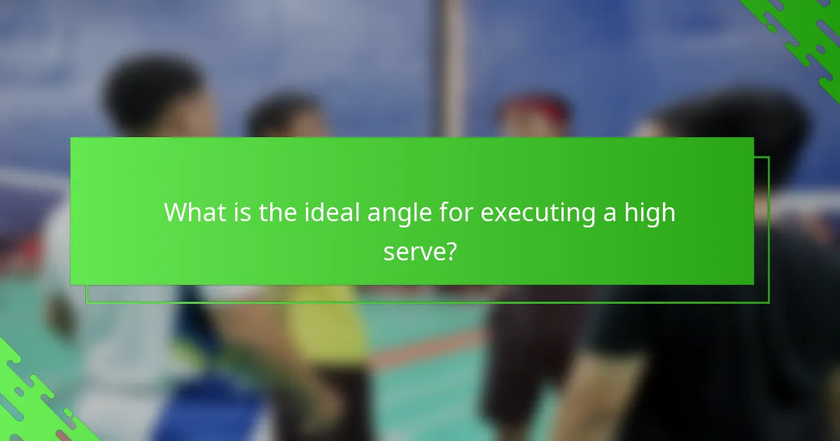 What is the ideal angle for executing a high serve?