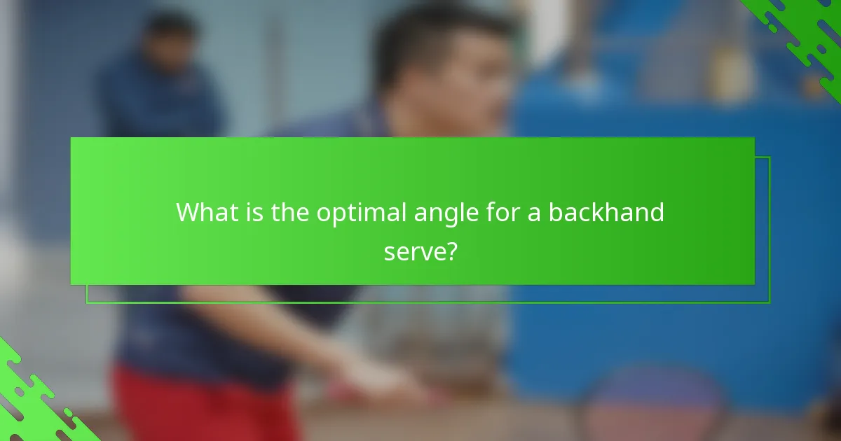 What is the optimal angle for a backhand serve?