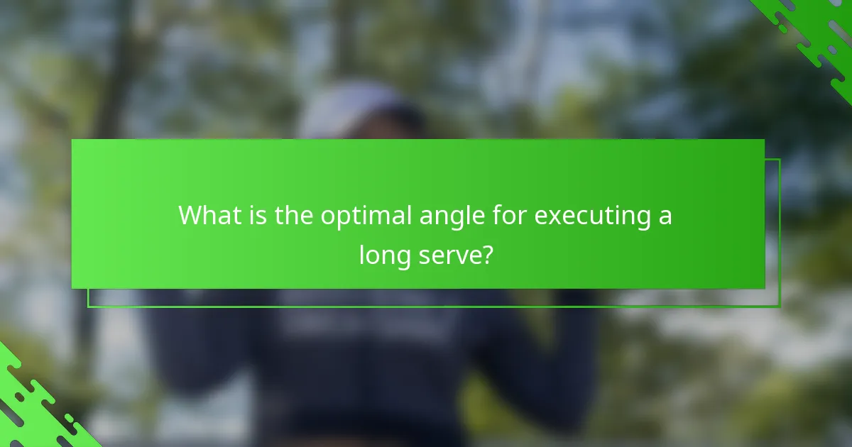 What is the optimal angle for executing a long serve?