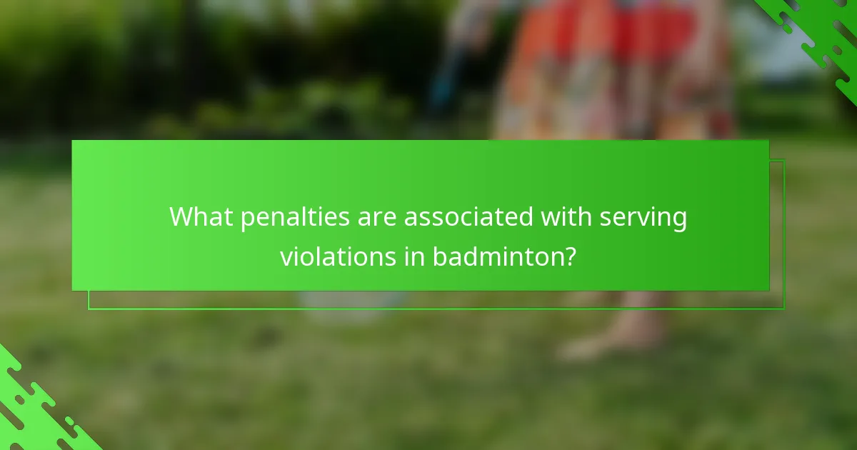 What penalties are associated with serving violations in badminton?
