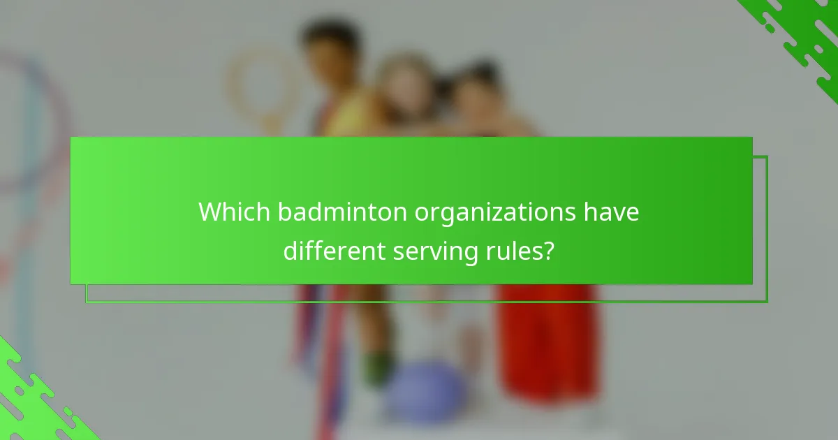Which badminton organizations have different serving rules?